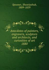 Anecdotes of painters, engravers, sculptors and architects, and curiosities of art. 1880