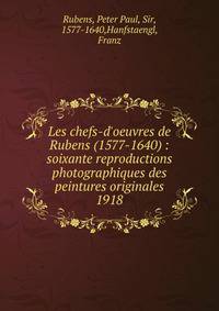 Les chefs-d`oeuvres de Rubens (1577-1640) : soixante reproductions photographiques des peintures originales. 1918