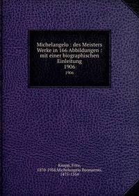 Michelangelo : des Meisters Werke in 166 Abbildungen : mit einer biographischen Einleitung. 1906