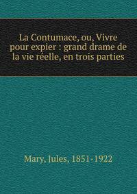 La Contumace, ou, Vivre pour expier : grand drame de la vie r?elle, en trois parties