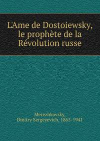 L'Ame de Dostoiewsky, le proph?te de la R?volution russe