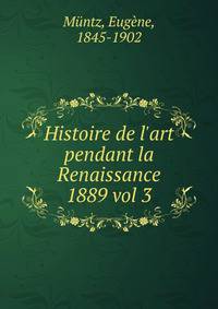 Histoire de l`art pendant la Renaissance. 1889 vol 3