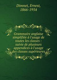 Grammaire anglaise simplifi?e ? l'usage de toutes les classes : suivie de plusieurs appendices ? l'usage des classes sup?rieures