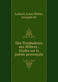 Des Troubadours aux f?libres : ?tudes sur la po?sie proven?ale
