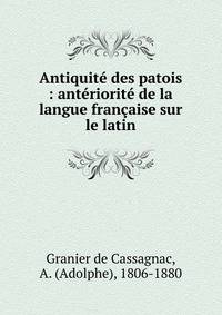 Antiquit? des patois : ant?riorit? de la langue fran?aise sur le latin