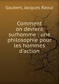Comment on devient surhomme : une philosophie pour les hommes d'action
