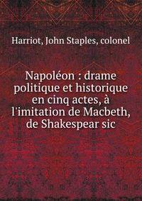 Napol?on : drame politique et historique en cinq actes, ? l'imitation de Macbeth, de Shakespear sic