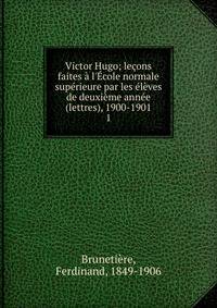 Victor Hugo; le?ons faites ? l'?cole normale sup?rieure par les ?l?ves de deuxi?me ann?e (lettres), 1900-1901