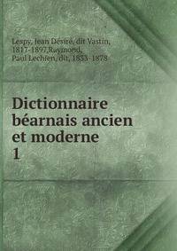 Dictionnaire barnais ancien et moderne. 1