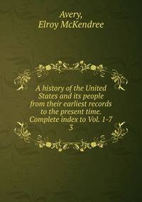 A history of the United States and its people from their earliest records to the present time. Complete index to Vol. 1-7. 3