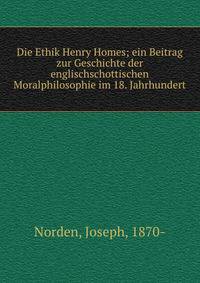 Die Ethik Henry Homes; ein Beitrag zur Geschichte der englischschottischen Moralphilosophie im 18. Jahrhundert