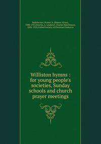 Williston hymns : for young people's societies, Sunday schools and church prayer meetings