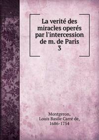 La verit? des miracles oper?s par l'intercession de m. de Paris