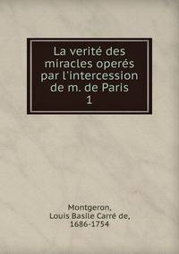 La verit? des miracles oper?s par l'intercession de m. de Paris