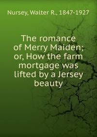 The romance of Merry Maiden; or, How the farm mortgage was lifted by a Jersey beauty
