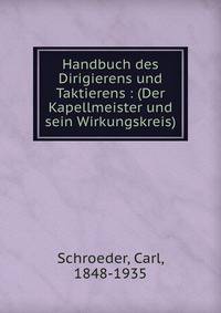 Handbuch des Dirigierens und Taktierens : (Der Kapellmeister und sein Wirkungskreis)