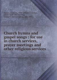 Church hymns and gospel songs : for use in church services, prayer meetings and other religious services