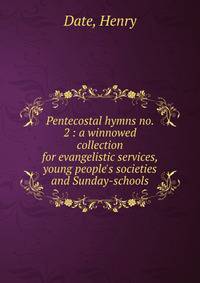 Pentecostal hymns no. 2 : a winnowed collection for evangelistic services, young people's societies and Sunday-schools