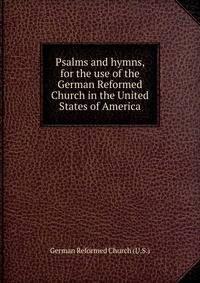 Psalms and hymns, for the use of the German Reformed Church in the United States of America