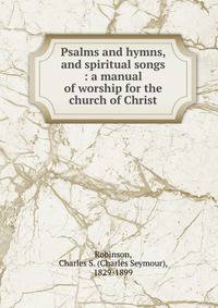 Psalms and hymns, and spiritual songs : a manual of worship for the church of Christ