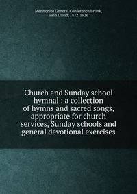 Church and Sunday school hymnal : a collection of hymns and sacred songs, appropriate for church services, Sunday schools and general devotional exercises
