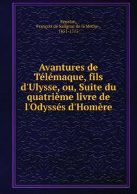 Avantures de T?l?maque, fils d'Ulysse, ou, Suite du quatri?me livre de l'Odyss?s d'Hom?re