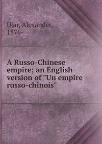 A Russo-Chinese empire; an English version of "Un empire russo-chinois"