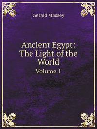 Ancient Egypt: The Light of the World. Volume 1