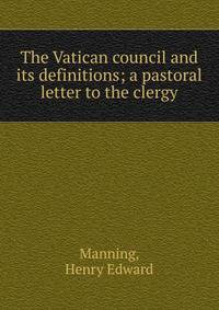 The Vatican council and its definitions; a pastoral letter to the clergy
