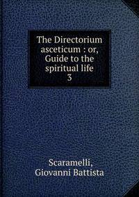 The Directorium asceticum : or, Guide to the spiritual life. 3