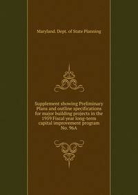 Supplement showing Preliminary Plans and outline specifications for major building projects in the 1959 Fiscal year long-term capital improvement program. No. 96A