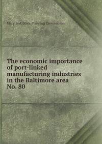 The economic importance of port-linked manufacturing industries in the Baltimore area.. No. 80