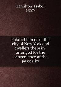Palatial homes in the city of New York and dwellers there in . arranged for the convenience of the passer-by