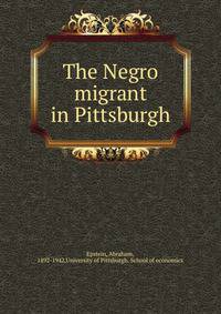 The Negro migrant in Pittsburgh