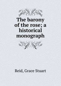 The barony of the rose; a historical monograph