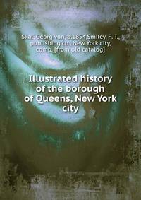 Illustrated history of the borough of Queens, New York city