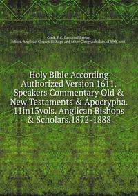 Holy Bible According Authorized Version 1611.Speakers Commentary Old &amp; New Testaments &amp; Apocrypha. 11in13vols. Anglican Bishops &amp; Scholars.1872-1888.
