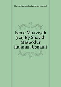 Ism e Muaviyah (r.a) By Shaykh Masoodur Rahman Usmani