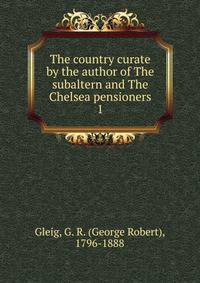 The country curate by the author of The subaltern and The Chelsea pensioners. 1