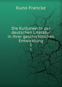 Die Kulturwerte der deutschen Literatur in ihrer geschichtlichen Entwicklung. 1