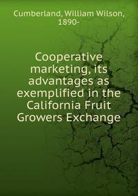 Cooperative marketing, its advantages as exemplified in the California Fruit Growers Exchange