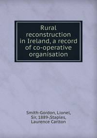 Rural reconstruction in Ireland, a record of co-operative organisation