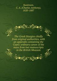 The Greek liturgies chiefly from original authorities, with an appendix containing the Coptic ordinary canon of the mass from two manuscripts in the British Museum