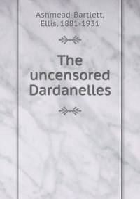 The uncensored Dardanelles