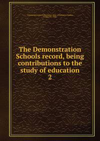 The Demonstration Schools record, being contributions to the study of education. 2