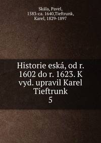 Historie esk, od r. 1602 do r. 1623. K vyd. upravil Karel Tieftrunk. 5