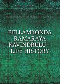 BELLAMKONDA RAMARAYA KAVINDRULU--LIFE HISTORY