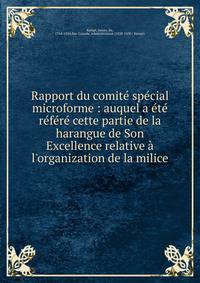 Rapport du comit? sp?cial microforme : auquel a ?t? r?f?r? cette partie de la harangue de Son Excellence relative ? l'organization de la milice
