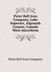 Peter Bell Iron Company, Lake Superior, Algomah County, Canada West microform