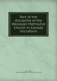 Part of the discipline of the Wesleyan Methodist Church in Canada microform